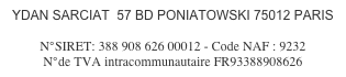 YDAN SARCIAT  57 BD PONIATOWSKI 75012 PARIS
contact@ ydan.fr
N°SIRET: 388 908 626 00012 - Code NAF : 9232
N°de TVA intracommunautaire FR93388908626 